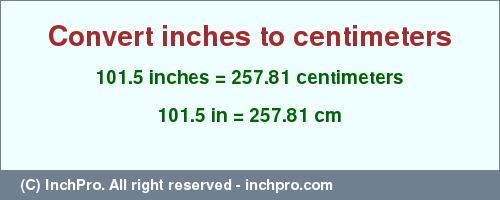 Result converting 101.5 inches to cm = 257.81 centimeters