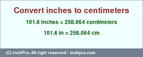 Result converting 101.6 inches to cm = 258.064 centimeters