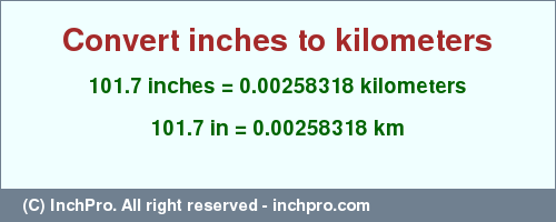 Result converting 101.7 inches to km = 0.00258318 kilometers