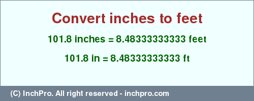 Result converting 101.8 inches to ft = 8.48333333333 feet