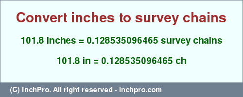 Result converting 101.8 inches to ch = 0.128535096465 survey chains