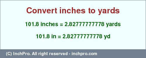 Result converting 101.8 inches to yd = 2.82777777778 yards