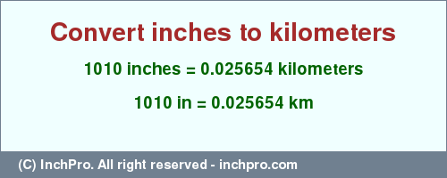 Result converting 1010 inches to km = 0.025654 kilometers