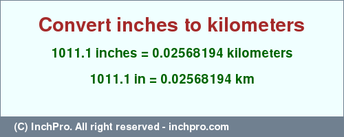 Result converting 1011.1 inches to km = 0.02568194 kilometers