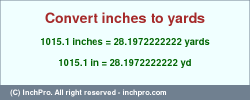 Result converting 1015.1 inches to yd = 28.1972222222 yards