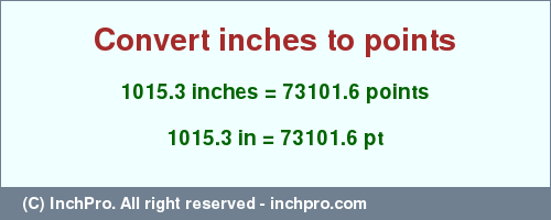 Result converting 1015.3 inches to pt = 73101.6 points