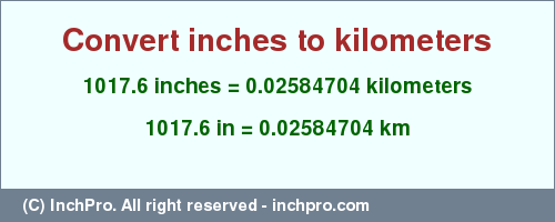 Result converting 1017.6 inches to km = 0.02584704 kilometers
