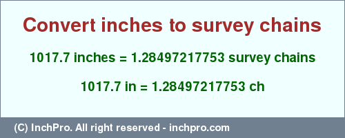 Result converting 1017.7 inches to ch = 1.28497217753 survey chains