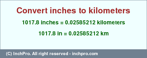 Result converting 1017.8 inches to km = 0.02585212 kilometers