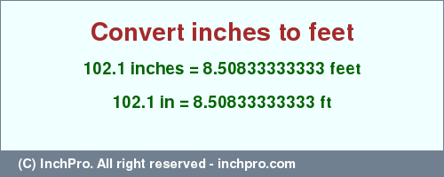 Result converting 102.1 inches to ft = 8.50833333333 feet