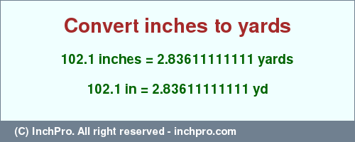 Result converting 102.1 inches to yd = 2.83611111111 yards