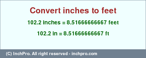 Result converting 102.2 inches to ft = 8.51666666667 feet