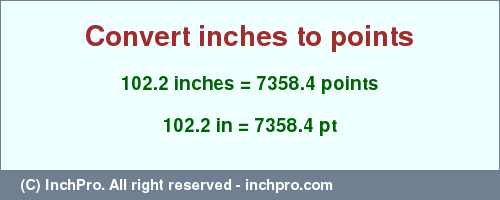 Result converting 102.2 inches to pt = 7358.4 points