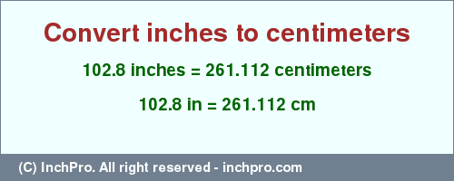 Result converting 102.8 inches to cm = 261.112 centimeters