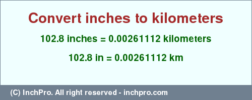 Result converting 102.8 inches to km = 0.00261112 kilometers