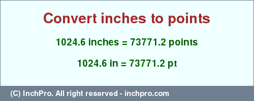 Result converting 1024.6 inches to pt = 73771.2 points