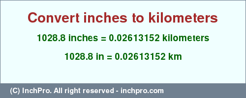 Result converting 1028.8 inches to km = 0.02613152 kilometers