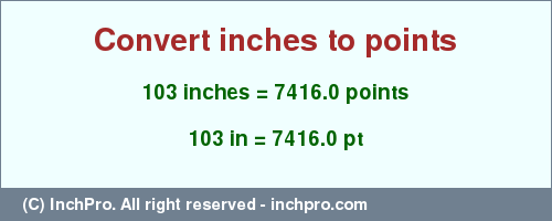 Result converting 103 inches to pt = 7416.0 points