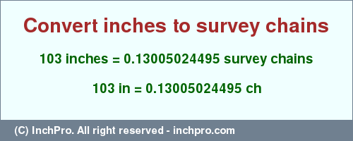 Result converting 103 inches to ch = 0.13005024495 survey chains