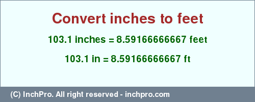 Result converting 103.1 inches to ft = 8.59166666667 feet