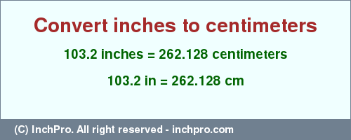 Result converting 103.2 inches to cm = 262.128 centimeters