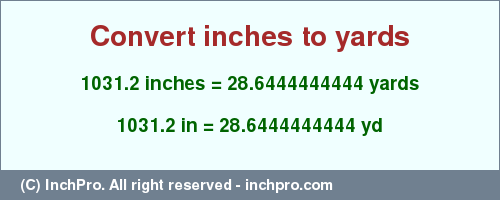 Result converting 1031.2 inches to yd = 28.6444444444 yards