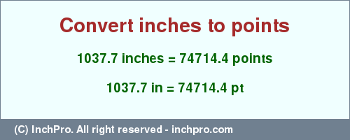 Result converting 1037.7 inches to pt = 74714.4 points