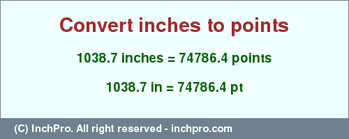 Result converting 1038.7 inches to pt = 74786.4 points
