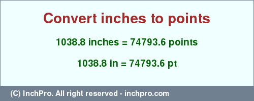 Result converting 1038.8 inches to pt = 74793.6 points