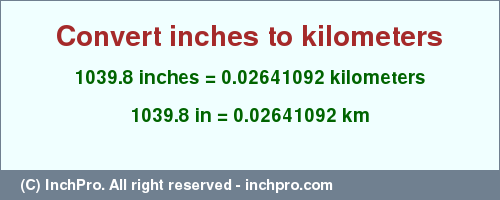 Result converting 1039.8 inches to km = 0.02641092 kilometers