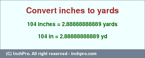 Result converting 104 inches to yd = 2.88888888889 yards