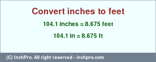 Result converting 104.1 inches to ft = 8.675 feet