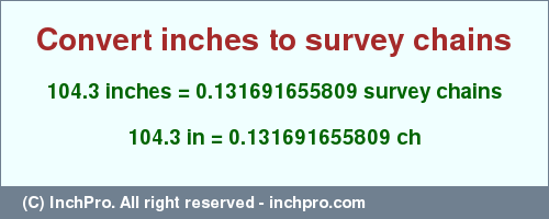 Result converting 104.3 inches to ch = 0.131691655809 survey chains