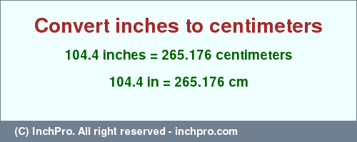 Result converting 104.4 inches to cm = 265.176 centimeters