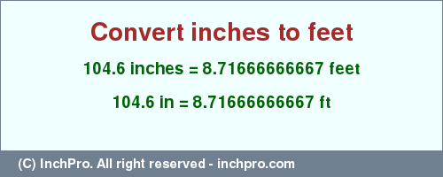 Result converting 104.6 inches to ft = 8.71666666667 feet