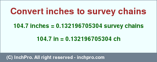 Result converting 104.7 inches to ch = 0.132196705304 survey chains