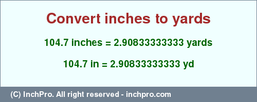 Result converting 104.7 inches to yd = 2.90833333333 yards