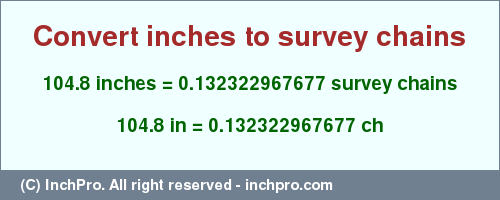 Result converting 104.8 inches to ch = 0.132322967677 survey chains