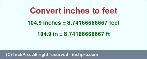 Result converting 104.9 inches to ft = 8.74166666667 feet