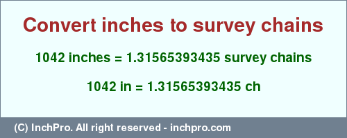 Result converting 1042 inches to ch = 1.31565393435 survey chains