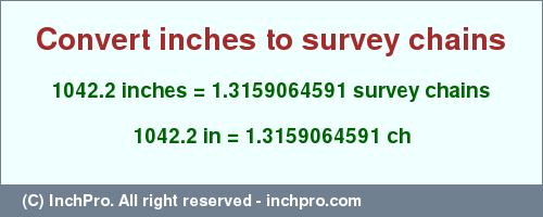 Result converting 1042.2 inches to ch = 1.3159064591 survey chains