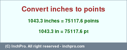 Result converting 1043.3 inches to pt = 75117.6 points