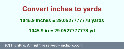 Result converting 1045.9 inches to yd = 29.0527777778 yards