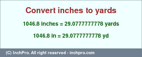 Result converting 1046.8 inches to yd = 29.0777777778 yards