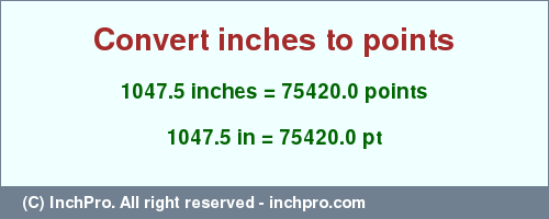 Result converting 1047.5 inches to pt = 75420.0 points