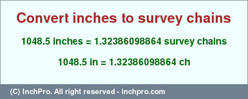 Result converting 1048.5 inches to ch = 1.32386098864 survey chains