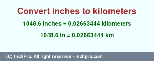 Result converting 1048.6 inches to km = 0.02663444 kilometers