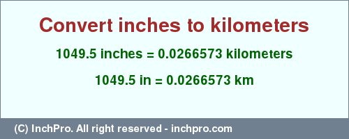Result converting 1049.5 inches to km = 0.0266573 kilometers