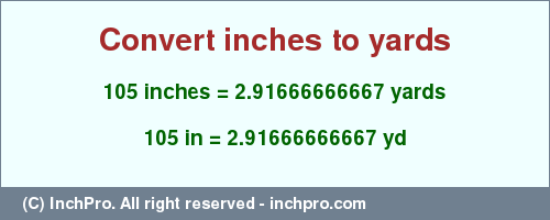 Result converting 105 inches to yd = 2.91666666667 yards