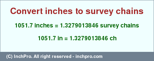 Result converting 1051.7 inches to ch = 1.3279013846 survey chains